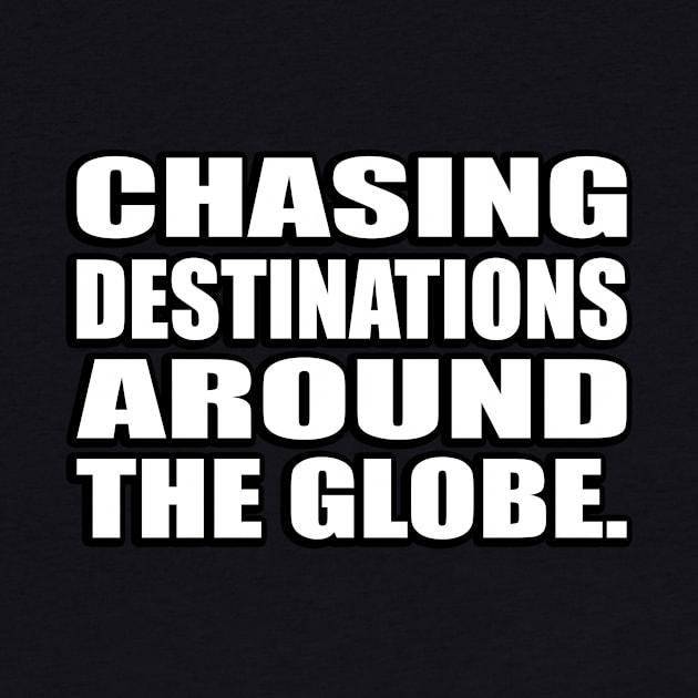 Chasing destinations around the globe by CRE4T1V1TY